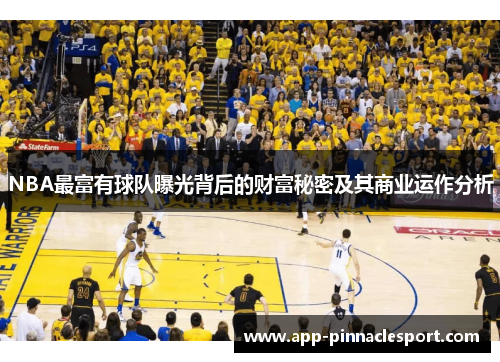 NBA最富有球队曝光背后的财富秘密及其商业运作分析